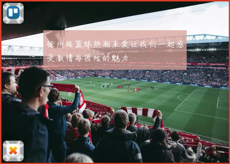 徐州路篮球热潮来袭让我们一起感受激情与团结的魅力