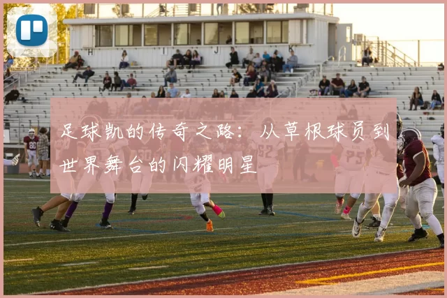 足球凯的传奇之路：从草根球员到世界舞台的闪耀明星