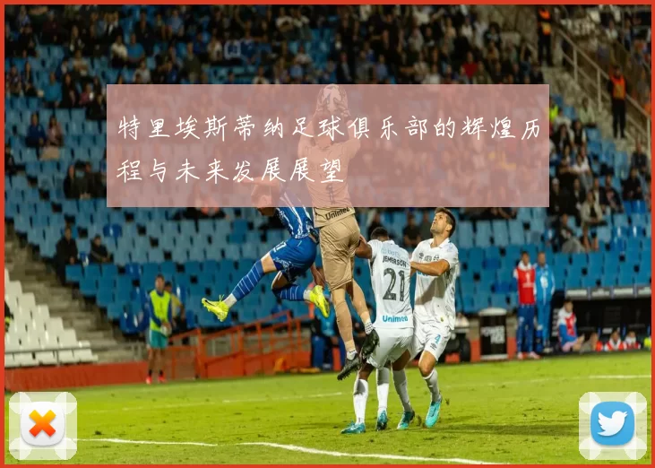 特里埃斯蒂纳足球俱乐部的辉煌历程与未来发展展望