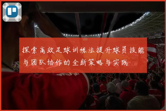 探索高效足球训练法提升球员技能与团队协作的全新策略与实践